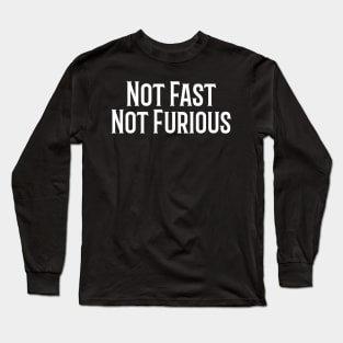 Not Fast, Not Furious Long Sleeve T-Shirt
